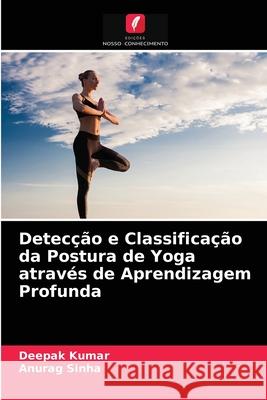 Detecção e Classificação da Postura de Yoga através de Aprendizagem Profunda Kumar, Deepak, Sinha, Anurag 9786203271249 Edicoes Nosso Conhecimento