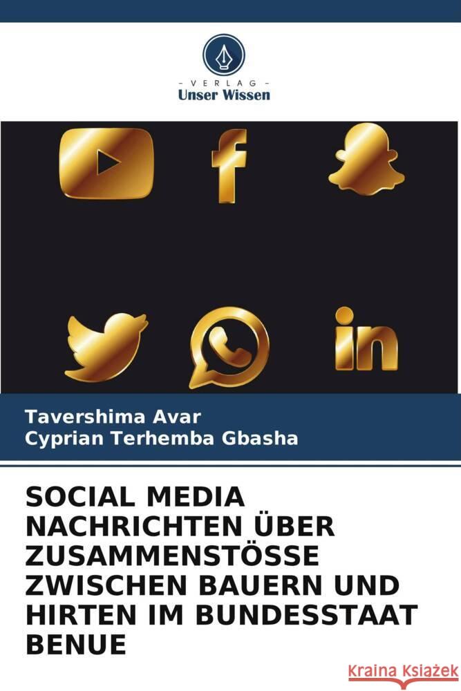 SOCIAL MEDIA NACHRICHTEN ÜBER ZUSAMMENSTÖSSE ZWISCHEN BAUERN UND HIRTEN IM BUNDESSTAAT BENUE Avar, Tavershima, GBASHA, Cyprian Terhemba 9786203271362