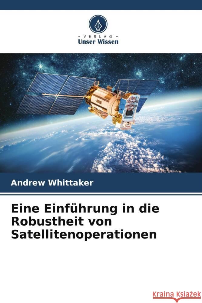 Eine Einführung in die Robustheit von Satellitenoperationen Whittaker, Andrew 9786203271980