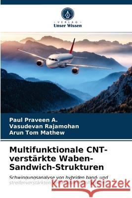 Multifunktionale CNT-verstärkte Waben-Sandwich-Strukturen Praveen A., Paul, Rajamohan, Vasudevan, Mathew, Arun Tom 9786203272406