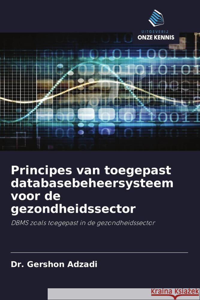 Principes van toegepast databasebeheersysteem voor de gezondheidssector Adzadi, Dr. Gershon 9786203272574