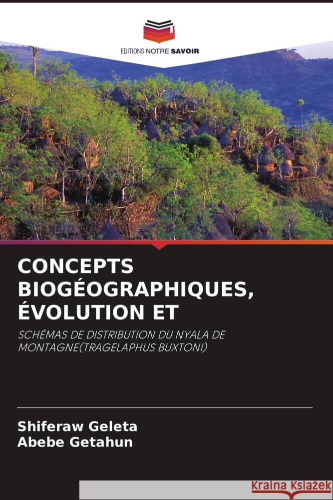 CONCEPTS BIOGÉOGRAPHIQUES, ÉVOLUTION ET Geleta, Shiferaw, Getahun, Abebe 9786203272734