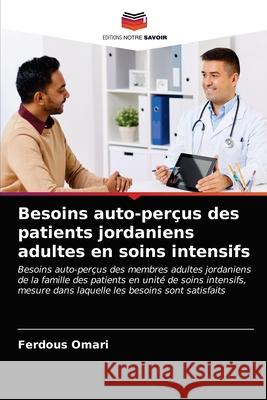 Besoins auto-perçus des patients jordaniens adultes en soins intensifs Omari, Ferdous 9786203274424