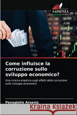 Come influisce la corruzione sullo sviluppo economico? Arsenis, Panagiotis 9786203276428