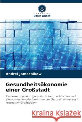 Gesundheitsökonomie einer Großstadt Andrei Jamschikow 9786203277364 Verlag Unser Wissen