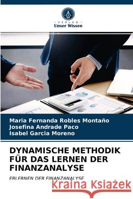 DYNAMISCHE METHODIK FÜR DAS LERNEN DER FINANZANALYSE Robles Montaño, Maria Fernanda, Andrade Paco, Josefina, Garcia Moreno, Isabel 9786203278361 Verlag Unser Wissen