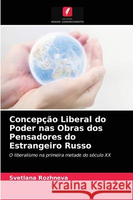 Concepção Liberal do Poder nas Obras dos Pensadores do Estrangeiro Russo Rozhneva, Svetlana 9786203278460 Edicoes Nosso Conhecimento