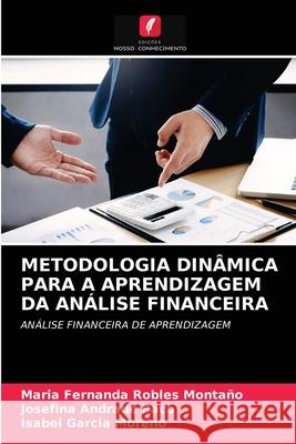 METODOLOGIA DINÂMICA PARA A APRENDIZAGEM DA ANÁLISE FINANCEIRA Robles Montaño, Maria Fernanda, Andrade Paco, Josefina, Garcia Moreno, Isabel 9786203278477