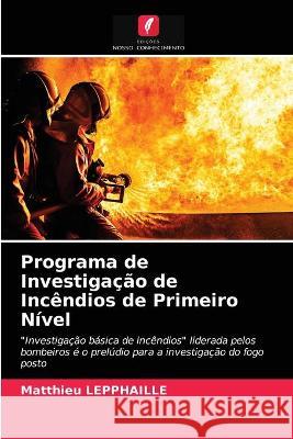 Programa de Investigação de Incêndios de Primeiro Nível Lepphaille, Matthieu 9786203278576 Edicoes Nosso Conhecimento