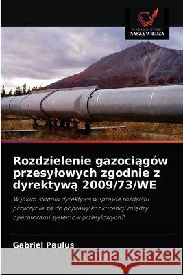 Rozdzielenie gazociągów przesylowych zgodnie z dyrektywą 2009/73/WE Gabriel Paulus 9786203278767 Wydawnictwo Nasza Wiedza
