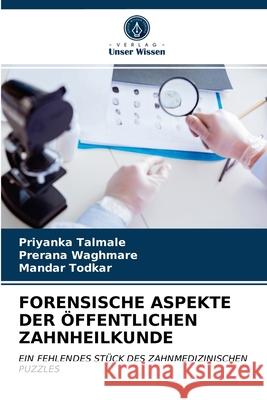 FORENSISCHE ASPEKTE DER ÖFFENTLICHEN ZAHNHEILKUNDE Talmale, Priyanka, Waghmare, Prerana, Todkar, Mandar 9786203279221