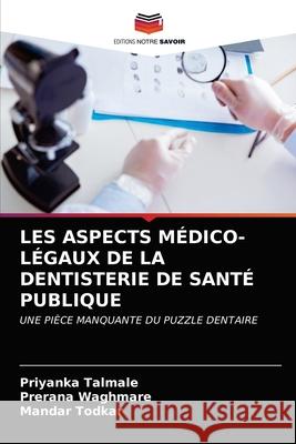 LES ASPECTS MÉDICO-LÉGAUX DE LA DENTISTERIE DE SANTÉ PUBLIQUE Talmale, Priyanka, Waghmare, Prerana, Todkar, Mandar 9786203279245