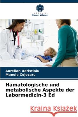 Hämatologische und metabolische Aspekte der Labormedizin-3 Ed Udristioiu, Aurelian, Cojocaru, Manole 9786203279801 Verlag Unser Wissen