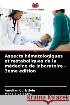 Aspects hématologiques et métaboliques de la médecine de laboratoire - 3ème édition Udristioiu, Aurelian, Cojocaru, Manole 9786203279832 Editions Notre Savoir