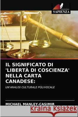 IL SIGNIFICATO DI 'LIBERTÀ DI COSCIENZA' NELLA CARTA CANADESE: Manley-Casimir, Michael 9786203280449