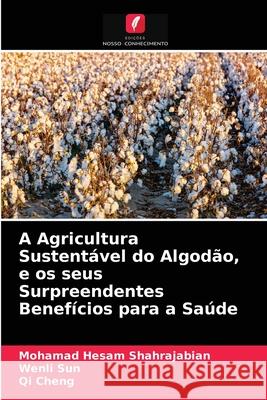 A Agricultura Sustentável do Algodão, e os seus Surpreendentes Benefícios para a Saúde Shahrajabian, Mohamad Hesam, Sun, Wenli, Cheng, Qi 9786203280623 Edicoes Nosso Conhecimento