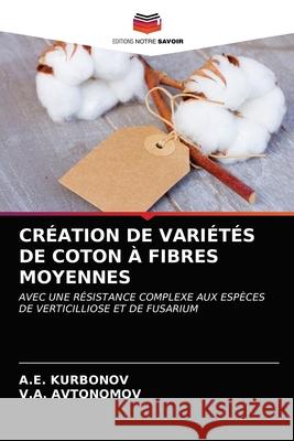 Création de Variétés de Coton À Fibres Moyennes A E Kurbonov, V A Avtonomov 9786203281231