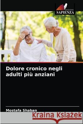 Dolore cronico negli adulti più anziani Shaban, Mostafa 9786203283037 Edizioni Sapienza