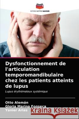 Dysfonctionnement de l'articulation temporomandibulaire chez les patients atteints de lupus Alemán, Otto, Fonseca, Gloria Marina, Arias, Yanier 9786203283426 Editions Notre Savoir