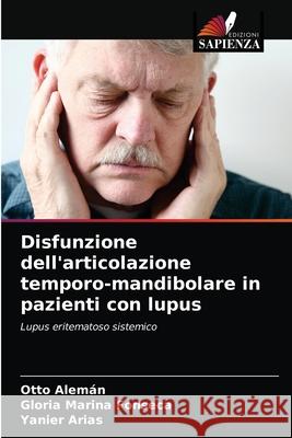 Disfunzione dell'articolazione temporo-mandibolare in pazienti con lupus Alemán, Otto, Fonseca, Gloria Marina, Arias, Yanier 9786203283433 Edizioni Sapienza