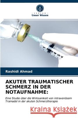 Akuter Traumatischer Schmerz in Der Notaufnahme Rashidi Ahmad Mohd Ghazali Ab Rashid  9786203284065