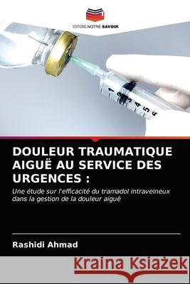 Douleur Traumatique Aigue Au Service Des Urgences Rashidi Ahmad Mohd Ghazali Ab Rashid  9786203284133 International Book Market Service Ltd