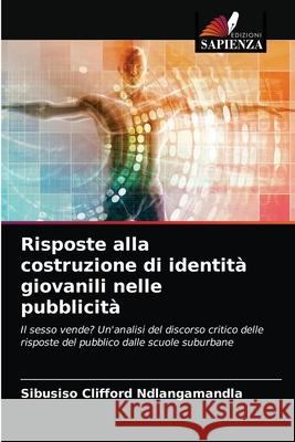 Risposte alla costruzione di identità giovanili nelle pubblicità Sibusiso Clifford Ndlangamandla 9786203284232 Edizioni Sapienza