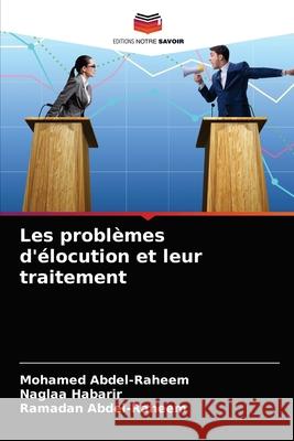 Les problèmes d'élocution et leur traitement Abdel-Raheem, Mohamed, Habarir, Naglaa, Abdel-Raheem, Ramadan 9786203284676