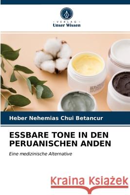 ESSBARE TONE IN DEN PERUANISCHEN ANDEN Chui Betancur, Heber Nehemias 9786203285895