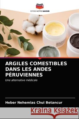 ARGILES COMESTIBLES DANS LES ANDES PÉRUVIENNES Chui Betancur, Heber Nehemias 9786203285925