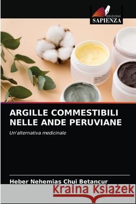 ARGILLE COMMESTIBILI NELLE ANDE PERUVIANE Chui Betancur, Heber Nehemias 9786203285932