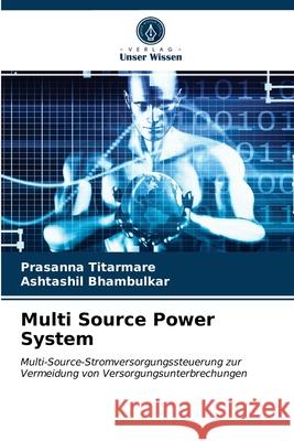 Multi Source Power System Prasanna Titarmare, Ashtashil Bhambulkar 9786203286328 Verlag Unser Wissen