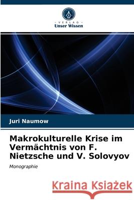 Makrokulturelle Krise im Vermächtnis von F. Nietzsche und V. Solovyov Juri Naumow 9786203286861
