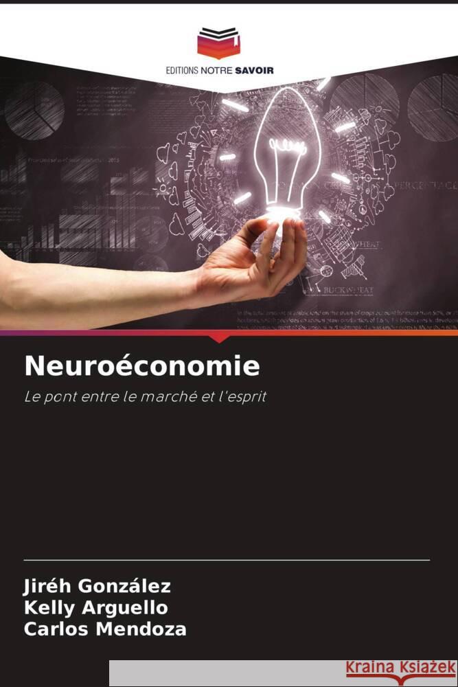 Neuroéconomie González, Jiréh, Arguello, Kelly, Mendoza, Carlos 9786203287318