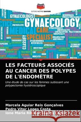 Les Facteurs Associés Au Cancer Des Polypes de l'Endomètre Aguiar Reis Gonçalves, Marcela 9786203287585