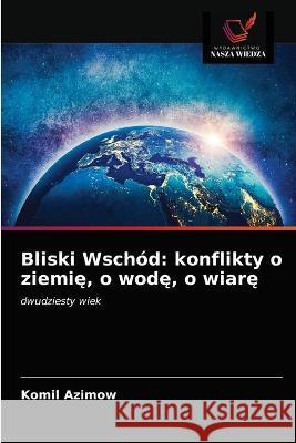 Bliski Wschód: konflikty o ziemię, o wodę, o wiarę Azimow, Komil 9786203287776 KS OmniScriptum Publishing