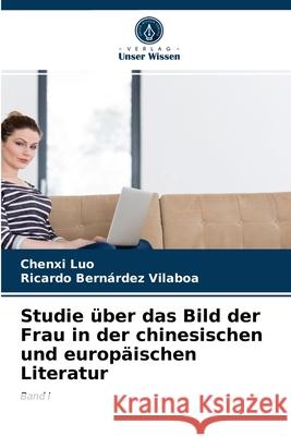 Studie über das Bild der Frau in der chinesischen und europäischen Literatur Luo, Chenxi, Bernárdez Vilaboa, Ricardo 9786203287950 Verlag Unser Wissen