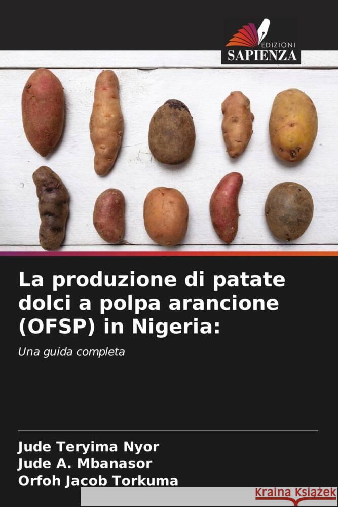 La produzione di patate dolci a polpa arancione (OFSP) in Nigeria: Nyor, Jude Teryima, Mbanasor, Jude A., Torkuma, Orfoh Jacob 9786203288155