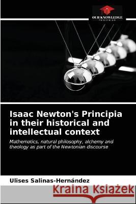 Isaac Newton's Principia in their historical and intellectual context Salinas-Hernandez Ulises Salinas-Hernandez 9786203288544