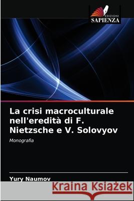 La crisi macroculturale nell'eredità di F. Nietzsche e V. Solovyov Yury Naumov 9786203288872 Edizioni Sapienza