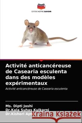 Activité anticancéreuse de Casearia esculenta dans des modèles expérimentaux MS Dipti Joshi, Dr Kala Suhas Kulkarni, Dr Kishori Apte 9786203289282 Editions Notre Savoir