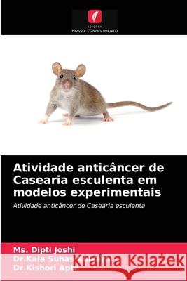 Atividade anticâncer de Casearia esculenta em modelos experimentais MS Dipti Joshi, Dr Kala Suhas Kulkarni, Dr Kishori Apte 9786203289329 Edicoes Nosso Conhecimento