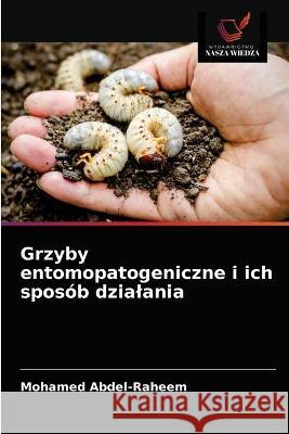 Grzyby entomopatogeniczne i ich sposób dzialania Abdel-Raheem, Mohamed 9786203289596 KS OmniScriptum Publishing