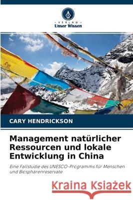 Management natürlicher Ressourcen und lokale Entwicklung in China Cary Hendrickson 9786203289787