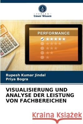 VISUALISIERUNG UND ANALYSE DER LEISTUNG VON FACHBEREICHEN Jindal, Rupesh Kumar, Bogra, Priya 9786203289954