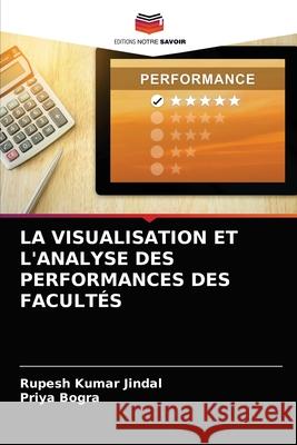 LA VISUALISATION ET L'ANALYSE DES PERFORMANCES DES FACULTÉS Jindal, Rupesh Kumar, Bogra, Priya 9786203289961