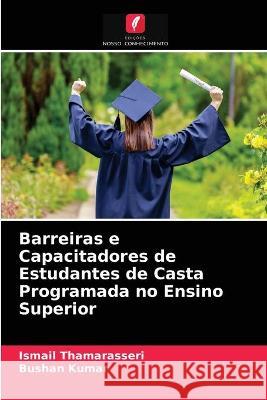 Barreiras e Capacitadores de Estudantes de Casta Programada no Ensino Superior Ismail Thamarasseri, Bushan Kumar 9786203290837