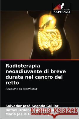 Radioterapia neoadiuvante di breve durata nel cancro del retto Segado Guillot, Salvador José, Ordóñez Marmolejo, Rafael, García Anaya, María Jesús 9786203291407 Edizioni Sapienza