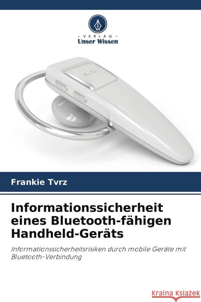 Informationssicherheit eines Bluetooth-fähigen Handheld-Geräts Tvrz, Frankie 9786203291452