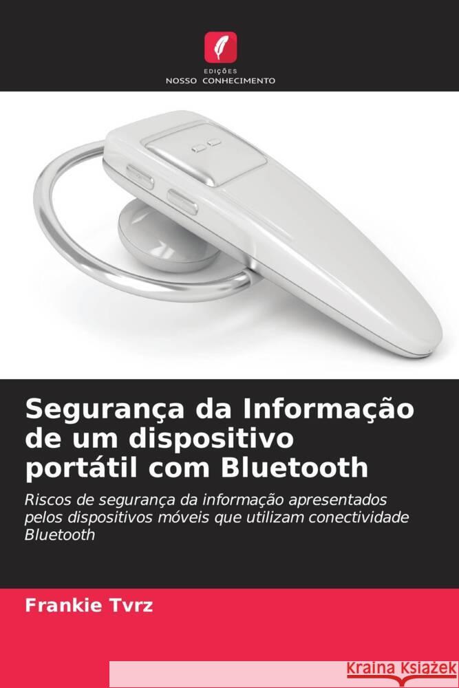 Segurança da Informação de um dispositivo portátil com Bluetooth Tvrz, Frankie 9786203291513